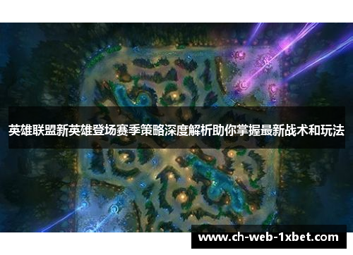 英雄联盟新英雄登场赛季策略深度解析助你掌握最新战术和玩法