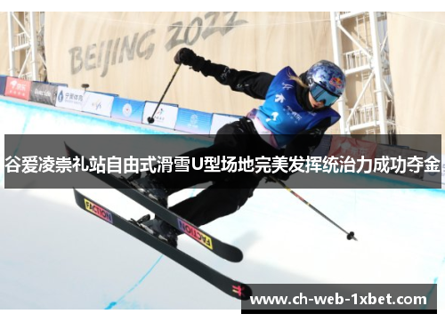 谷爱凌崇礼站自由式滑雪U型场地完美发挥统治力成功夺金