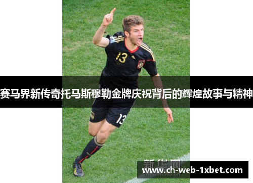 赛马界新传奇托马斯穆勒金牌庆祝背后的辉煌故事与精神