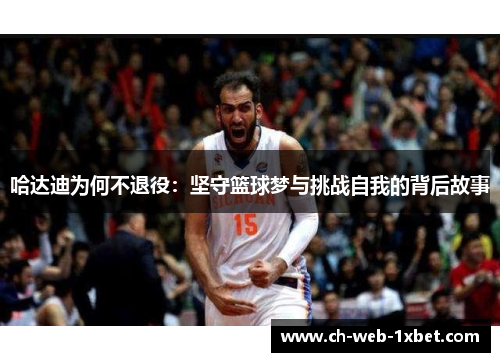 哈达迪为何不退役：坚守篮球梦与挑战自我的背后故事