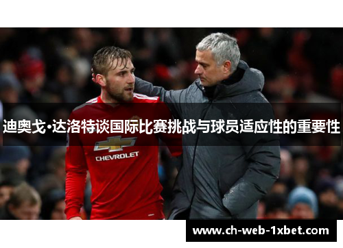 迪奥戈·达洛特谈国际比赛挑战与球员适应性的重要性