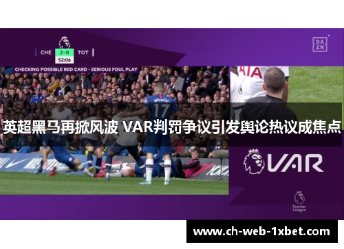 英超黑马再掀风波 VAR判罚争议引发舆论热议成焦点