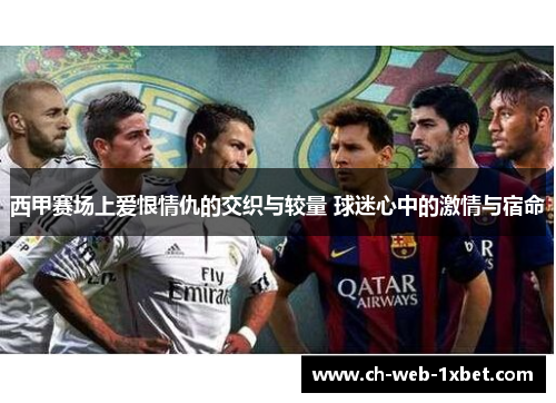 西甲赛场上爱恨情仇的交织与较量 球迷心中的激情与宿命 西甲赛场上爱恨情仇的交织与较量 球迷心中的激情与宿命