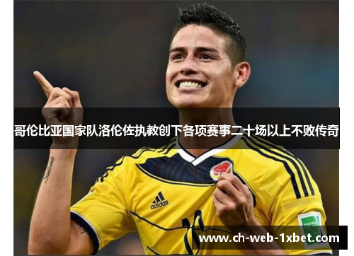 哥伦比亚国家队洛伦佐执教创下各项赛事二十场以上不败传奇