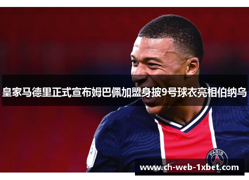 皇家马德里正式宣布姆巴佩加盟身披9号球衣亮相伯纳乌