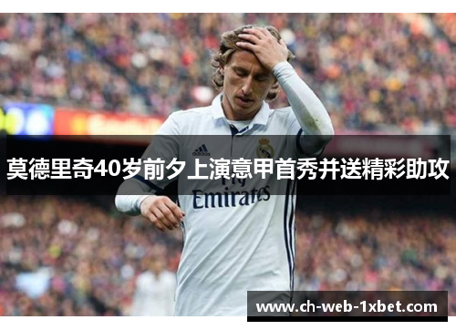 莫德里奇40岁前夕上演意甲首秀并送精彩助攻