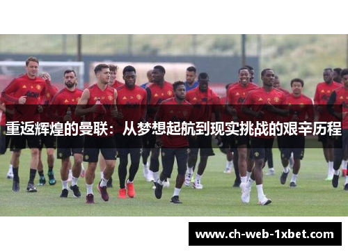 重返辉煌的曼联：从梦想起航到现实挑战的艰辛历程