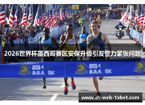2026世界杯墨西哥赛区安保升级引发警力紧张问题